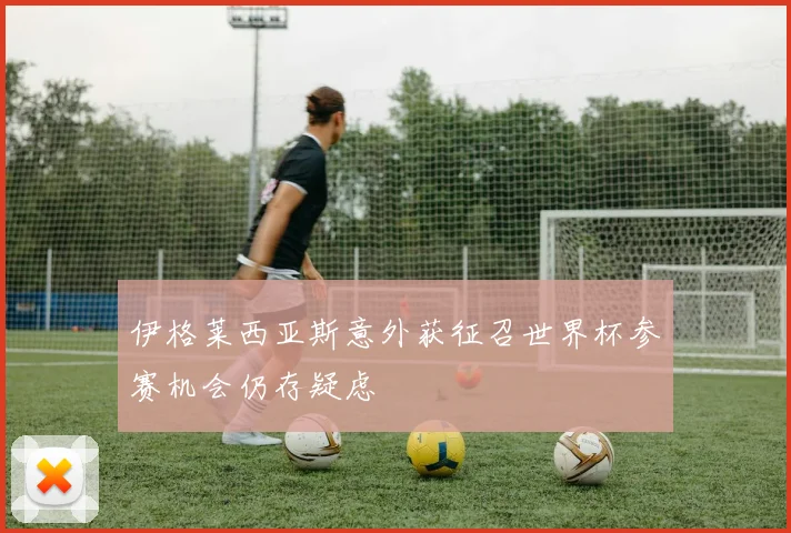 伊格莱西亚斯意外获征召世界杯参赛机会仍存疑虑