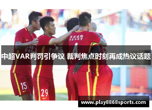 中超VAR判罚引争议 裁判焦点时刻再成热议话题