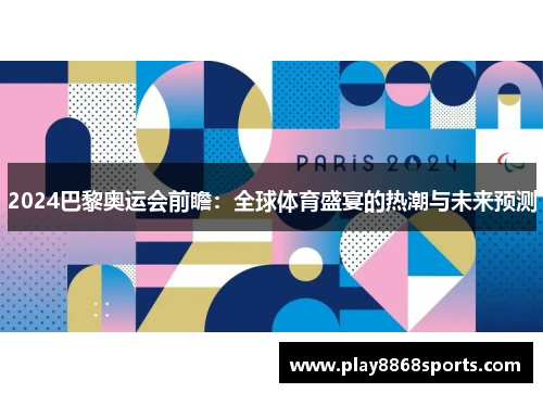 2024巴黎奥运会前瞻：全球体育盛宴的热潮与未来预测