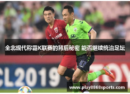 全北现代称霸K联赛的背后秘密 能否继续统治足坛