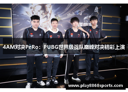 4AM对决PeRo：PUBG世界级战队巅峰对决精彩上演