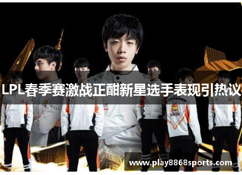 LPL春季赛激战正酣新星选手表现引热议
